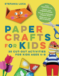 Title: Paper Crafts for Kids: 25 Cut-Out Activities for Kids Ages 4-8, Author: Stefania Luca
