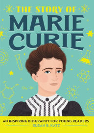 Title: The Story of Marie Curie: A Biography Book for New Readers, Author: Susan B. Katz