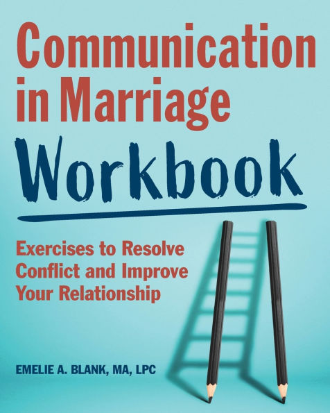 Communication Marriage Workbook: Exercises to Resolve Conflict and Improve Your Relationship