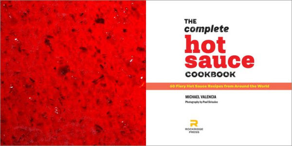 The Complete Hot Sauce Cookbook: 60 Fiery Hot Sauce Recipes from Around the World