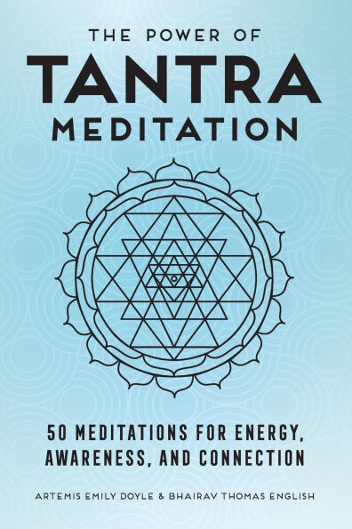 The Power of Tantra Meditation: 50 Meditations for Energy, Awareness, and Connection