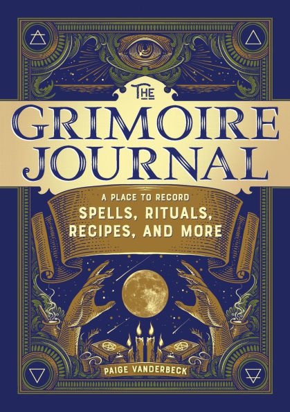 The Grimoire Journal: A Place to Record Spells, Rituals, Recipes, and More