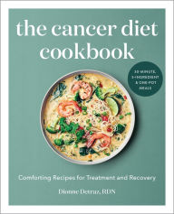 Title: The Cancer Diet Cookbook: Comforting Recipes for Treatment and Recovery, Author: Dionne Detraz RDN