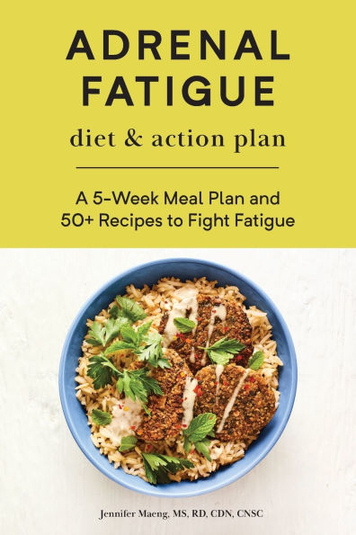 Adrenal Fatigue Diet & Action Plan: A 5-Week Meal Plan and 50+ Recipes to Fight