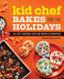 Kid Chef Bakes for the Holidays: The Kids' Cookbook for Year-Round Celebrations