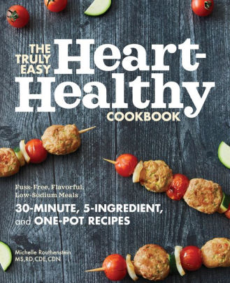 The Truly Easy Heart Healthy Cookbook Fuss Free Flavorful Low Sodium Meals By Michelle Routhenstein Paperback Barnes Noble