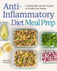 Title: Anti-Inflammatory Diet Meal Prep: 6 Weekly Plans and 80+ Recipes to Simplify Your Healing, Author: Ginger Hultin MS RDN CSO