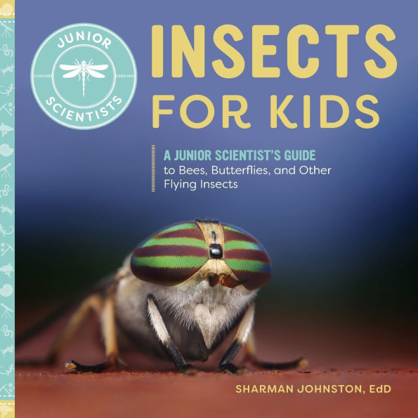 Insects for Kids: A Junior Scientist's Guide to Bees, Butterflies, and Other Flying