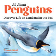 Title: All About Penguins: Discover Life on Land and in the Sea, Author: Dyan deNapoli