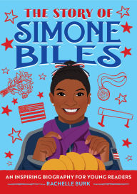 Title: The Story of Simone Biles: An Inspiring Biography for Young Readers, Author: Rachelle Burk