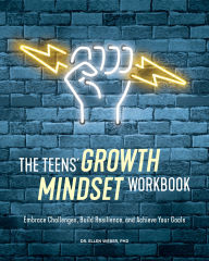 Title: The Teens' Growth Mindset Workbook: Embrace Challenges, Build Resilience, and Achieve Your Goals, Author: Ellen Weber PhD