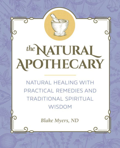 The Natural Apothecary: Healing with Practical Remedies and Traditional Spiritual Wisdom