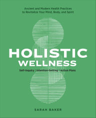 Title: Holistic Wellness: Ancient and Modern Health Practices to Revitalize Your Mind, Body, and Spirit, Author: Sarah Baker