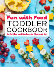 Title: Fun with Food Toddler Cookbook: Activities and Recipes to Play and Eat, Author: Yaffi Lvova RDN
