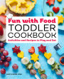 Fun with Food Toddler Cookbook: Activities and Recipes to Play and Eat