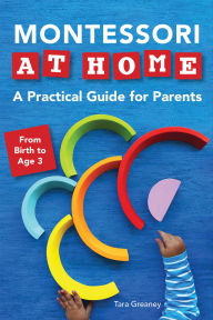 Title: Montessori at Home: A Practical Guide for Parents, Author: Tara Greaney