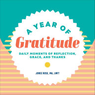 Title: A Year of Gratitude: Daily Moments of Reflection, Grace, and Thanks, Author: Joree Rose