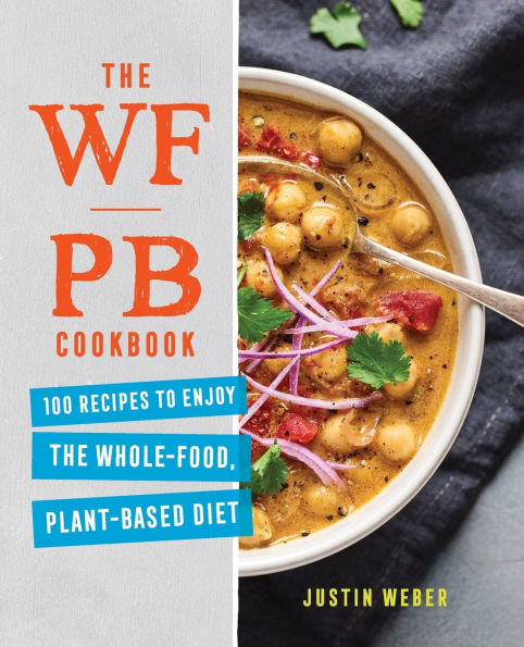the WFPB Cookbook: 100 Recipes to Enjoy Whole-Food, Plant-Based Diet