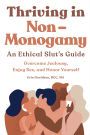 Thriving in Non-Monogamy: An Ethical Slut's Guide: Overcome Jealousy, Enjoy Sex, and Honor Yourself