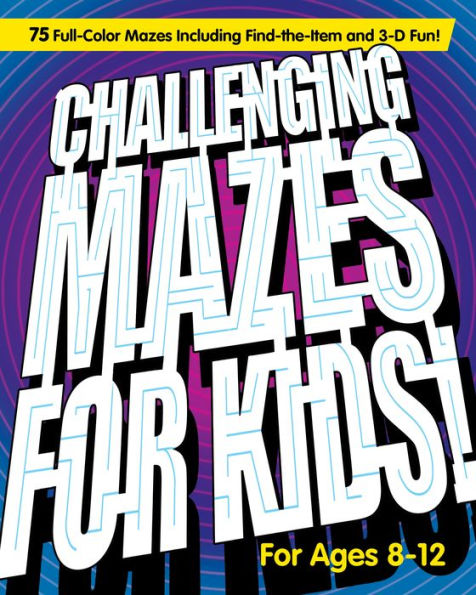 Challenging Mazes for Kids: 75 Full-Color Mazes Including FInd-the-Item and 3-D Fun!