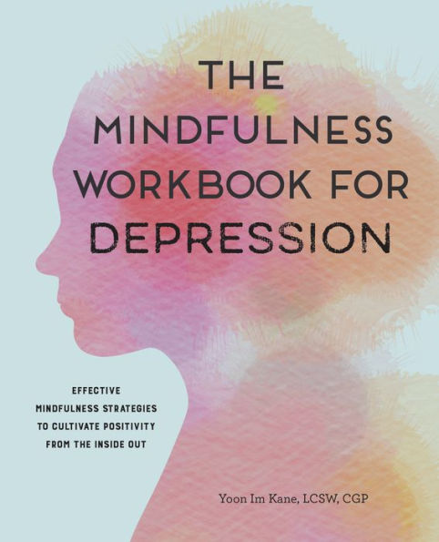 the Mindfulness Workbook for Depression: Effective Strategies to Cultivate Positivity from Inside Out