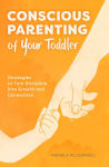 Alternative view 1 of Conscious Parenting of Your Toddler: Strategies To Turn Discipline into Growth and Connection