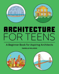 Title: Architecture for Teens: A Beginner's Book for Aspiring Architects, Author: Danielle Willkens