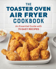 Ebook portugues gratis download The Toaster Oven Air Fryer Cookbook: An Essential Guide with 75 Easy Recipes 9781647396992 PDF PDB by Michelle Anderson (English Edition)