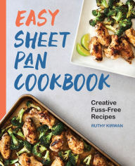 Title: Easy Sheet Pan Cookbook: Creative, Fuss-Free Recipes, Author: Ruthy Kirwan