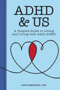 Title: ADHD & Us: A Couple's Guide to Loving and Living With Adult ADHD, Author: Anita Robertson LCSW
