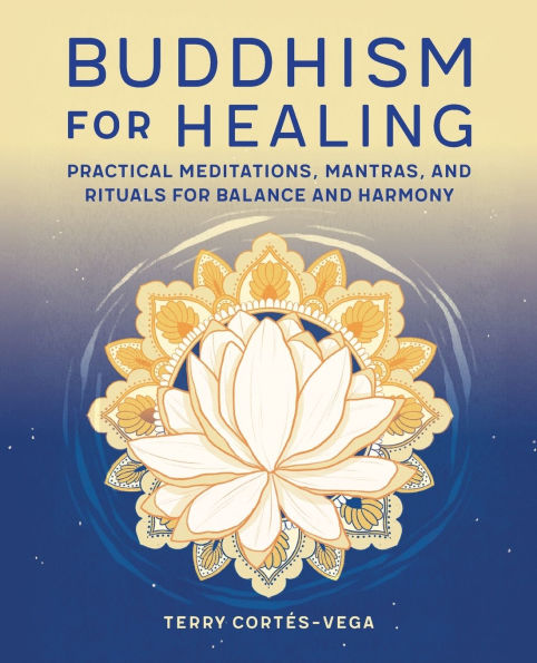 Buddhism for Healing: Practical Meditations, Mantras, and Rituals Balance Harmony