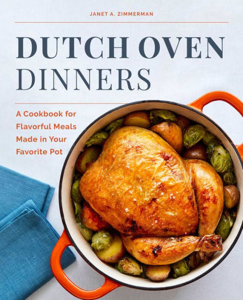 Dutch Oven Dinners: A Cookbook for Flavorful Meals Made Your Favorite Pot