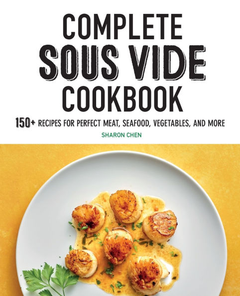 Complete Sous Vide Cookbook: 150+ Recipes for Perfect Meat, Seafood, Vegetables, and More