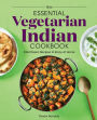 The Essential Vegetarian Indian Cookbook: 125 Classic Recipes to Enjoy at Home