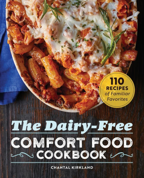 The Dairy-Free Comfort Food Cookbook: 110 Recipes of Familiar Favorites