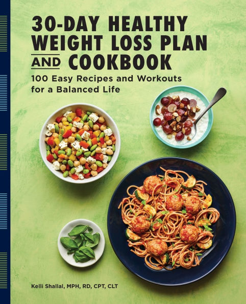 The 30-Day Healthy Weight Loss Plan and Cookbook: 100 Easy Recipes Workouts for a Balanced Life