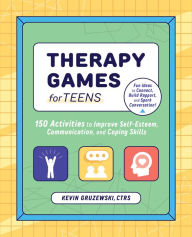 Title: Therapy Games for Teens: 150 Activities to Improve Self-Esteem, Communication, and Coping Skills, Author: Kevin Gruzewski