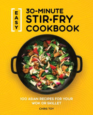 Free online audio book no downloads Easy 30-Minute Stir-Fry Cookbook: 100 Asian Recipes for your Wok or Skillet in English by RD Chris Toy PDF RTF DJVU 9781647397807