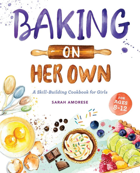 Baking on Her Own: A Skill-Building Cookbook for Girls