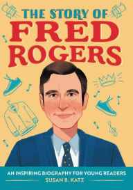 Downloading books from google books online The Story of Fred Rogers: A Biography Book for New Readers 9781647397883