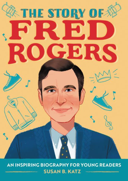 The Story of Fred Rogers: An Inspiring Biography for Young Readers