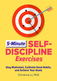 Download ebook format zip 5-Minute Self-Discipline Exercises: Stay Motivated, Cultivate Good Habits, and Achieve Your Goals by Christine Li PhD