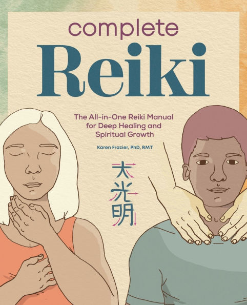 Complete Reiki: The All-in-One Reiki Manual for Deep Healing and Spiritual Growth