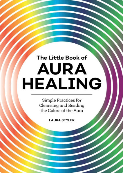 the Little Book of Aura Healing: Simple Practices for Cleansing and Reading Colors