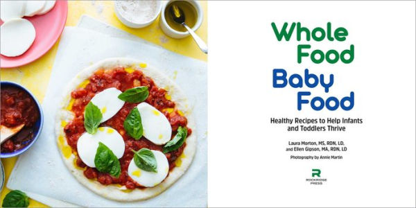 Whole Food Baby Food: Healthy Recipes to Help Infants and Toddlers Thrive