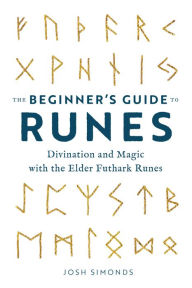 Free auido book downloads The Beginner's Guide to Runes: Divination and Magic with the Elder Futhark Runes by Josh Simonds 9781647399160