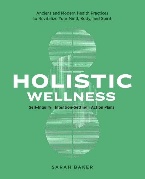 Holistic Wellness: Ancient and Modern Health Practices to Revitalize Your Mind, Body, Spirit