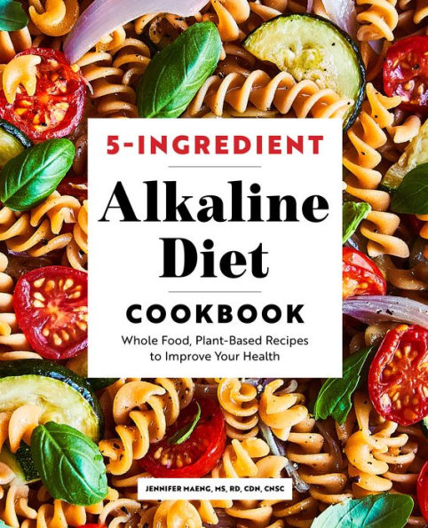 5-Ingredient Alkaline Diet Cookbook: Whole Food, Plant-Based Recipes to Improve Your Health