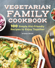 It ebook free download pdf The Vegetarian Family Cookbook: 100 Simple Kid-Friendly Recipes to Enjoy Together by Kristen Wood