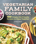 Alternative view 1 of Vegetarian Family Cookbook: 100 Simple Kid-Friendly Recipes to Enjoy Together